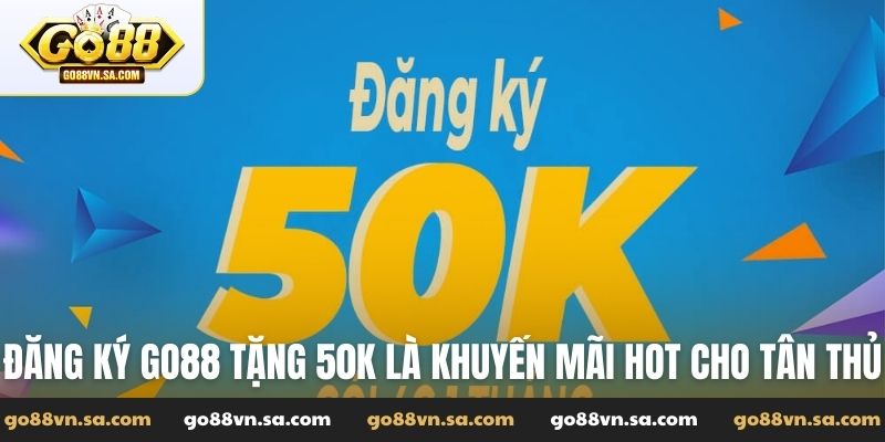 Đăng ký Go88 tặng 50K là khuyến mãi hot cho tân thủ